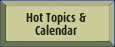 Hot Topics & Calendar